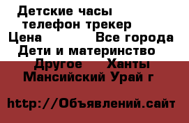 Детские часы Smart Baby телефон/трекер GPS › Цена ­ 2 499 - Все города Дети и материнство » Другое   . Ханты-Мансийский,Урай г.